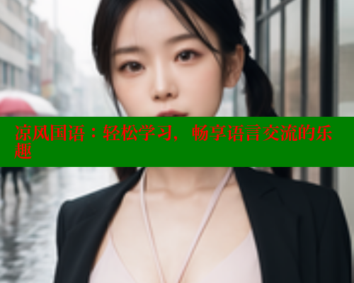 凉风国语:轻松学习,畅享语言交流的乐趣