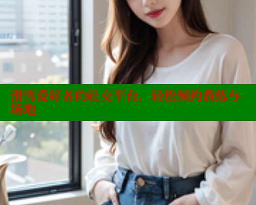 滑雪爱好者的社交平台,轻松预约教练与场地 春水堂官方网站 第2张 滑雪爱好者的社交平台,轻松预约教练与场地 春水堂官方网站 第2张