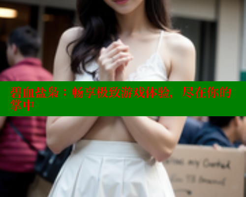 碧血盐枭:畅享极致游戏体验,尽在你的掌中 成人春水堂 第1张 碧血盐枭:畅享极致游戏体验,尽在你的掌中 成人春水堂 第1张
