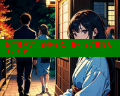 破事儿国语:轻松交流,畅享多语翻译与实时对话 春水堂 第1张 破事儿国语:轻松交流,畅享多语翻译与实时对话 春水堂 第1张