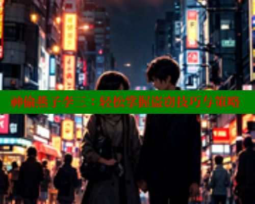 神偷燕子李三:轻松掌握盗窃技巧与策略 春水堂官方网站 第2张 神偷燕子李三:轻松掌握盗窃技巧与策略 春水堂官方网站 第2张