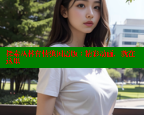 探索丛林有情狼国语版:精彩动画,就在这里