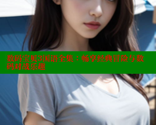 数码宝贝3国语全集:畅享经典冒险与数码对战乐趣 春水堂成人用品网站 第2张 数码宝贝3国语全集:畅享经典冒险与数码对战乐趣 春水堂成人用品网站 第2张