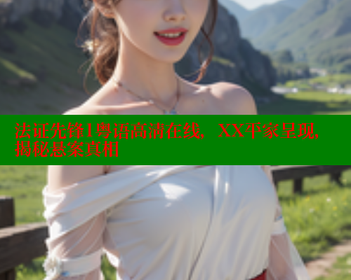 法证先锋1粤语高清在线,XX平家呈现,揭秘悬案真相 春水堂成人用品网站 第2张 法证先锋1粤语高清在线,XX平家呈现,揭秘悬案真相 春水堂成人用品网站 第2张