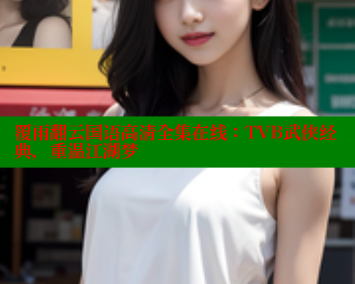 覆雨翻云国语高清全集在线:TVB武侠经典,重温江湖梦 春水堂 第1张 覆雨翻云国语高清全集在线:TVB武侠经典,重温江湖梦 春水堂 第1张
