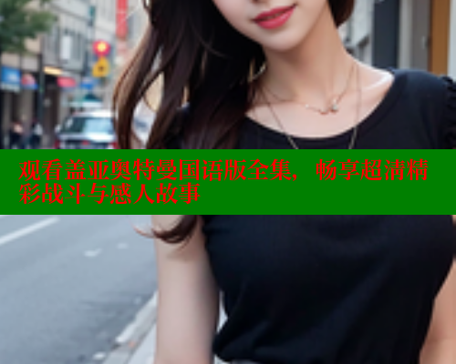 观看盖亚奥特曼国语版全集,畅享超清精彩战斗与感人故事 春水堂 第1张 观看盖亚奥特曼国语版全集,畅享超清精彩战斗与感人故事 春水堂 第1张