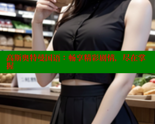 高斯奥特曼国语:畅享精彩剧情,尽在掌握 成人春水堂 第1张 高斯奥特曼国语:畅享精彩剧情,尽在掌握 成人春水堂 第1张