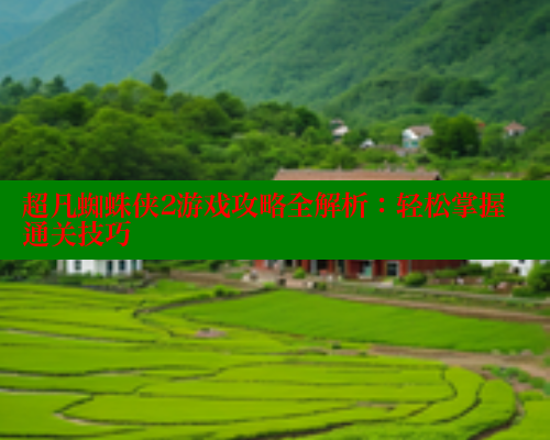 超凡蜘蛛侠2游戏攻略全解析:轻松掌握通关技巧 春水堂官方网站 第1张 超凡蜘蛛侠2游戏攻略全解析:轻松掌握通关技巧 春水堂官方网站 第1张