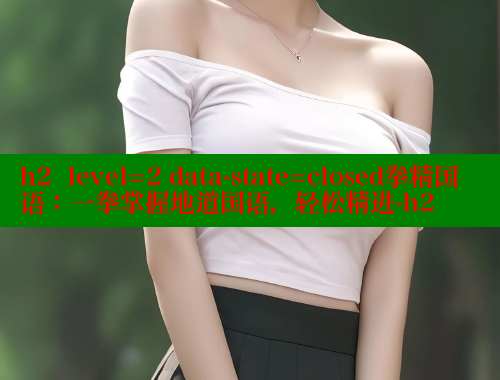 h2  level=2 data-state=closed拳精国语:一拳掌握地道国语,轻松精进-h2 成人春水堂 第1张 h2  level=2 data-state=closed拳精国语:一拳掌握地道国语,轻松精进-h2 成人春水堂 第1张