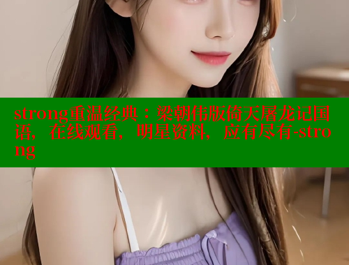 strong重温经典:梁朝伟版倚天屠龙记国语,在线观看,明星资料,应有尽有-strong