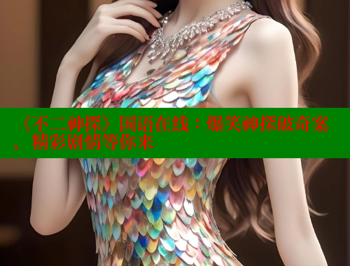 《不二神探》国语在线:爆笑神探破奇案,精彩剧情等你来 成人春水堂 第1张 《不二神探》国语在线:爆笑神探破奇案,精彩剧情等你来 成人春水堂 第1张