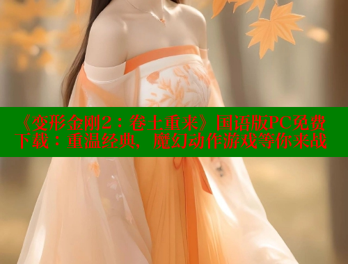《变形金刚2:卷土重来》国语版PC免费下载:重温经典,魔幻动作游戏等你来战 春水堂官方网站 第1张 《变形金刚2:卷土重来》国语版PC免费下载:重温经典,魔幻动作游戏等你来战 春水堂官方网站 第1张