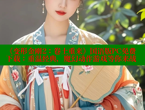 《变形金刚2:卷土重来》国语版PC免费下载:重温经典,魔幻动作游戏等你来战 春水堂官方网站 第2张 《变形金刚2:卷土重来》国语版PC免费下载:重温经典,魔幻动作游戏等你来战 春水堂官方网站 第2张