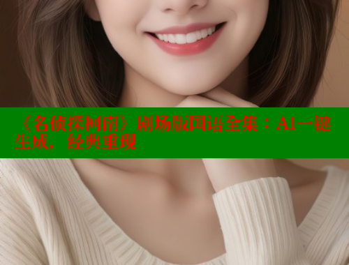 《名侦探柯南》剧场版国语全集:AI一键生成,经典重现