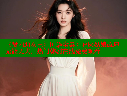 《贤内助女王》国语全集:看灰姑娘改造无能丈夫,热门韩剧在线免费观看 春水堂官方网站 第1张 《贤内助女王》国语全集:看灰姑娘改造无能丈夫,热门韩剧在线免费观看 春水堂官方网站 第1张