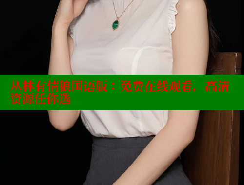 丛林有情狼国语版:免费在线观看,高清资源任你选 春水堂成人用品网站 第1张 丛林有情狼国语版:免费在线观看,高清资源任你选 春水堂成人用品网站 第1张