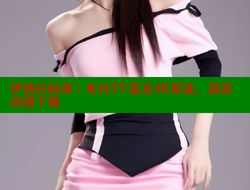 伊波拉病毒:布谷TV蓝光4K原盘,迅雷高速下载 春水堂官方网站 第1张 伊波拉病毒:布谷TV蓝光4K原盘,迅雷高速下载 春水堂官方网站 第1张