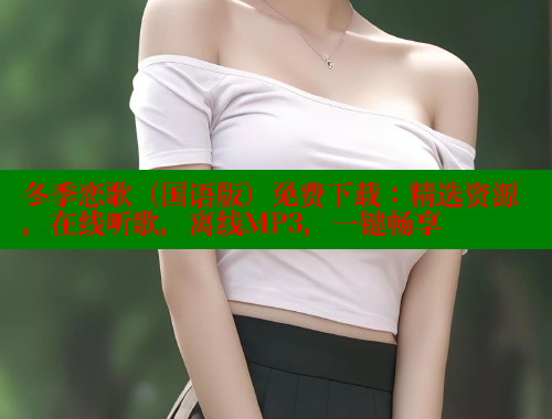 冬季恋歌(国语版)免费下载:精选资源,在线听歌,离线MP3,一键畅享