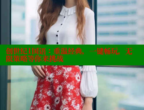 创世纪1国语:重温经典,一键畅玩,无限策略等你来挑战