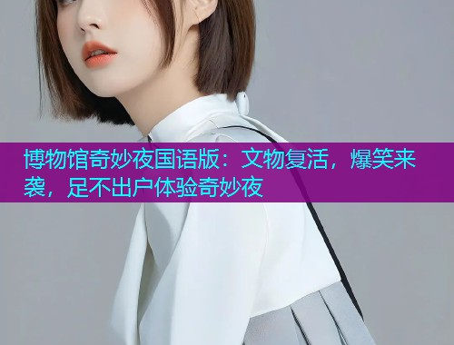 博物馆奇妙夜国语版:文物复活,爆笑来袭,足不出户体验奇妙夜  第2张 博物馆奇妙夜国语版:文物复活,爆笑来袭,足不出户体验奇妙夜  第2张