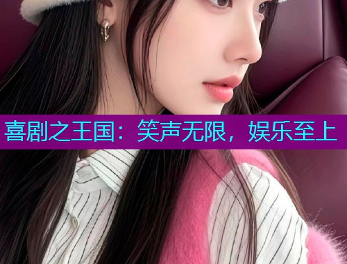 喜剧之王国:笑声无限,娱乐至上
