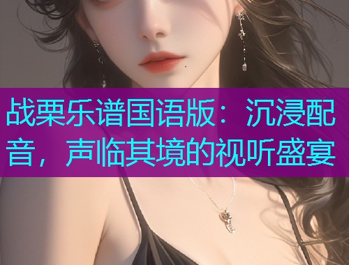 战栗乐谱国语版:沉浸配音,声临其境的视听盛宴