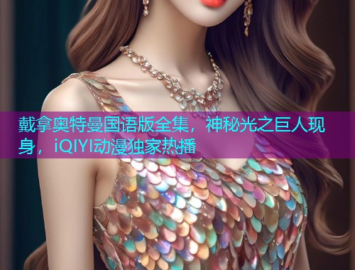 戴拿奥特曼国语版全集,神秘光之巨人现身,iQIYI动漫独家热播