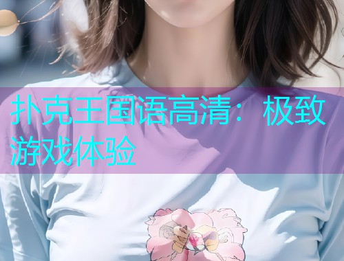 扑克王国语高清：极致游戏体验