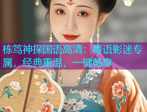 栋笃神探国语高清:粤语影迷专属,经典重温,一键畅享