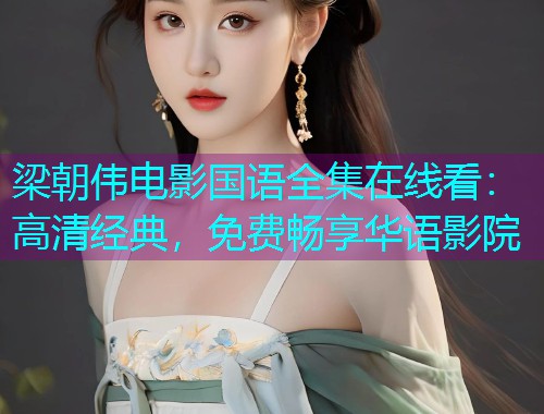 梁朝伟电影国语全集在线看:高清经典,免费畅享华语影院