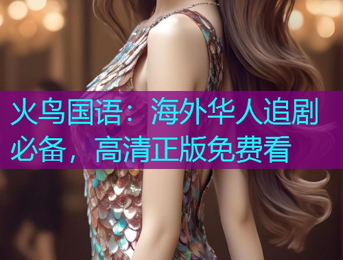 火鸟国语:海外华人追剧必备,高清正版免费看